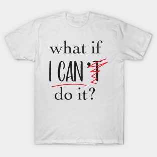 'What If I Can't Do it ' Motivational Positive T-Shirt